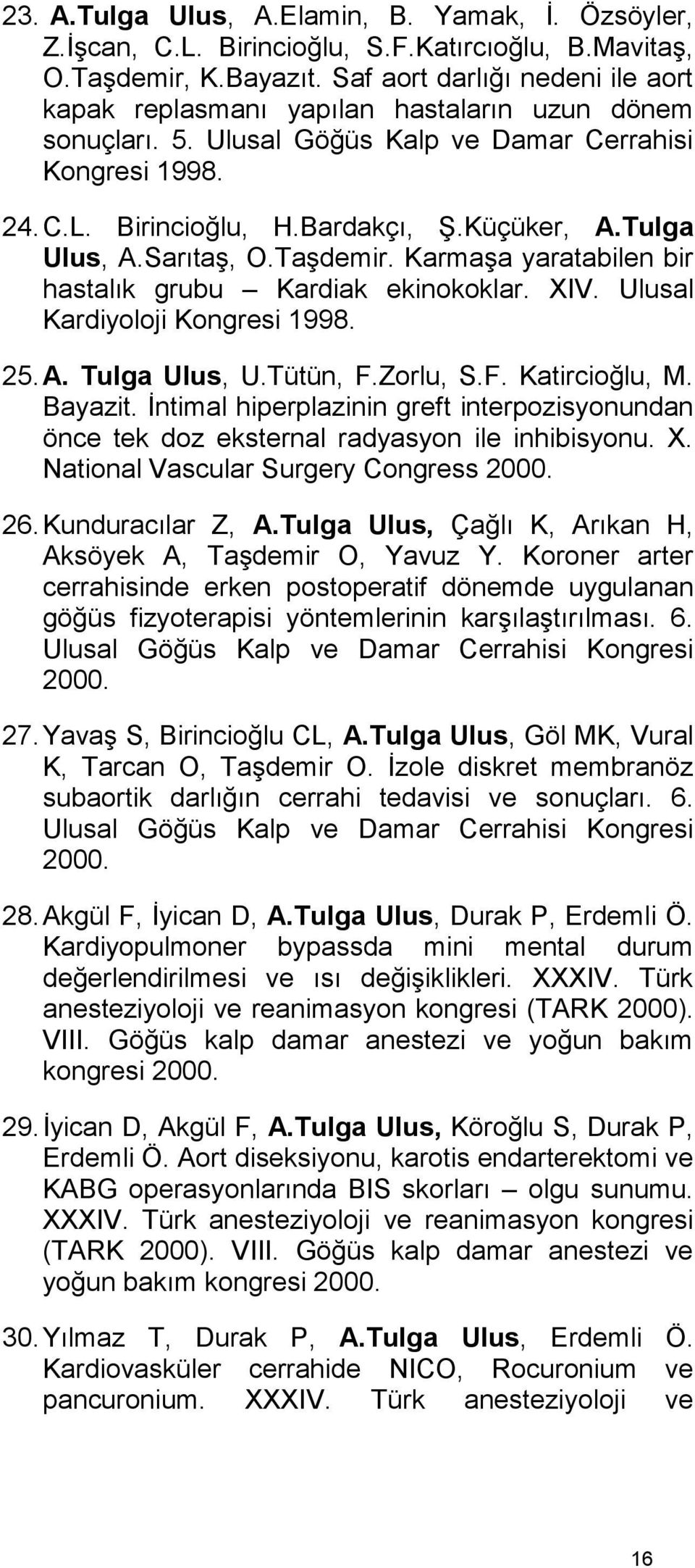 Tulga Ulus, A.Sarıtaş, O.Taşdemir. Karmaşa yaratabilen bir hastalık grubu Kardiak ekinokoklar. XIV. Ulusal Kardiyoloji Kongresi 1998. 25. A. Tulga Ulus, U.Tütün, F.Zorlu, S.F. Katircioğlu, M. Bayazit.