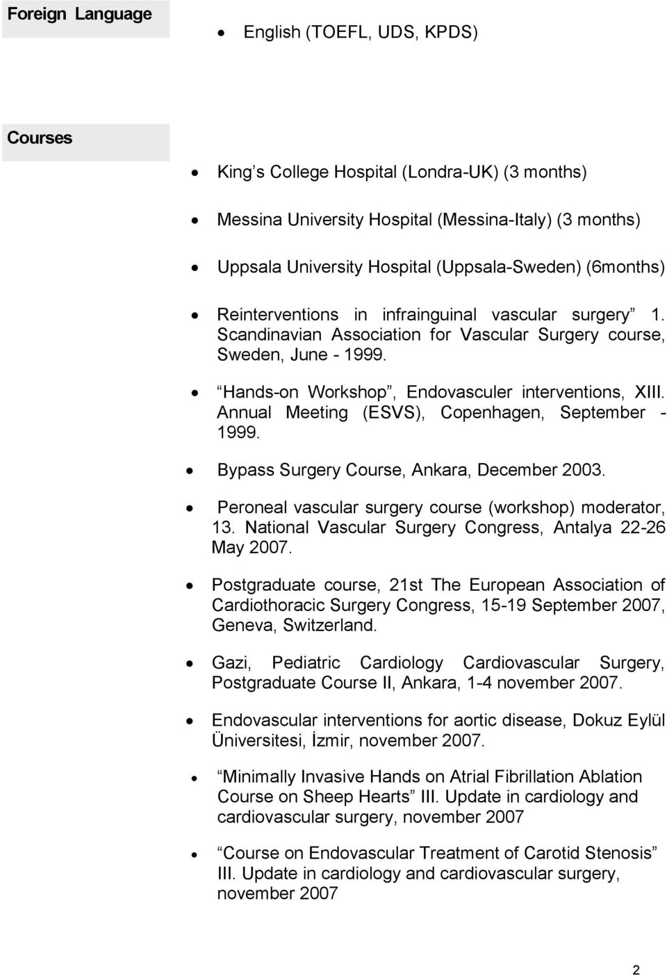 Annual Meeting (ESVS), Copenhagen, September - 1999. Bypass Surgery Course, Ankara, December 2003. Peroneal vascular surgery course (workshop) moderator, 13.