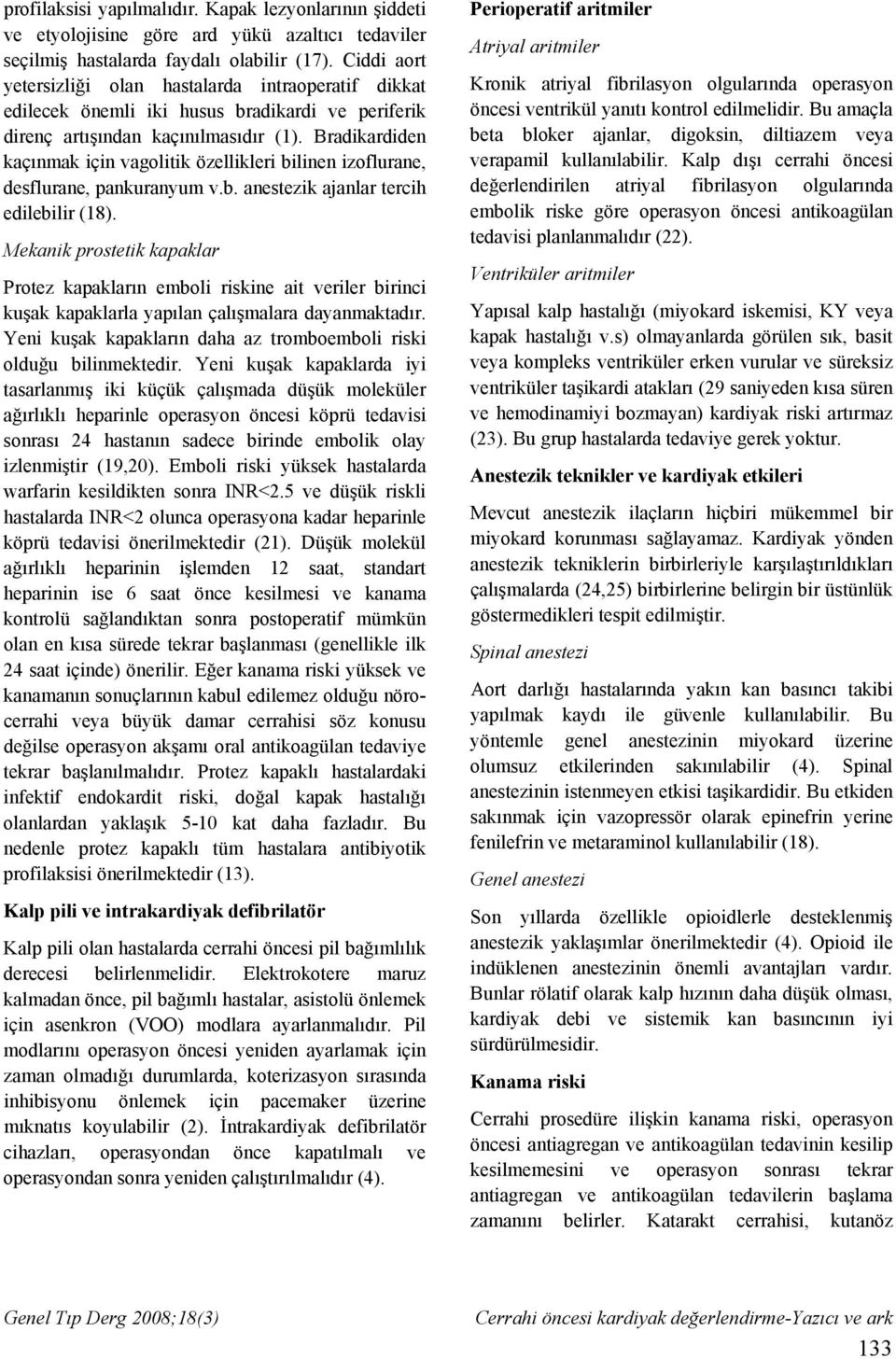 Bradikardiden kaçınmak için vagolitik özellikleri bilinen izoflurane, desflurane, pankuranyum v.b. anestezik ajanlar tercih edilebilir (18).