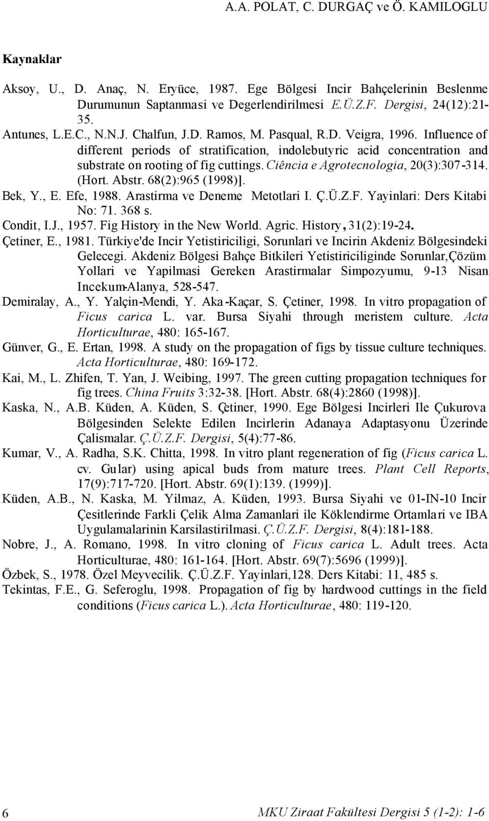 Ciência e Agrotecnologia, 20(3):307-314. (Hort. Abstr. 68(2):965 (1998)]. Bek, Y., E. Efe, 1988. Arastirma ve Deneme Metotlari I. Ç.Ü.Z.F. Yayinlari: Ders Kitabi No: 71. 368 s. Condit, I.J., 1957.