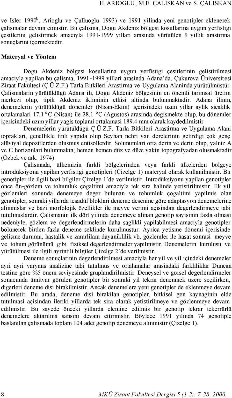 Materyal ve Yöntem Dogu Akdeniz bölgesi kosullarina uygun yerfistigi çesitlerinin gelistirilmesi amaciyla yapilan bu çalisma, 1991-1999 yillari arasinda Adana da, Çukurova Üniversitesi Ziraat