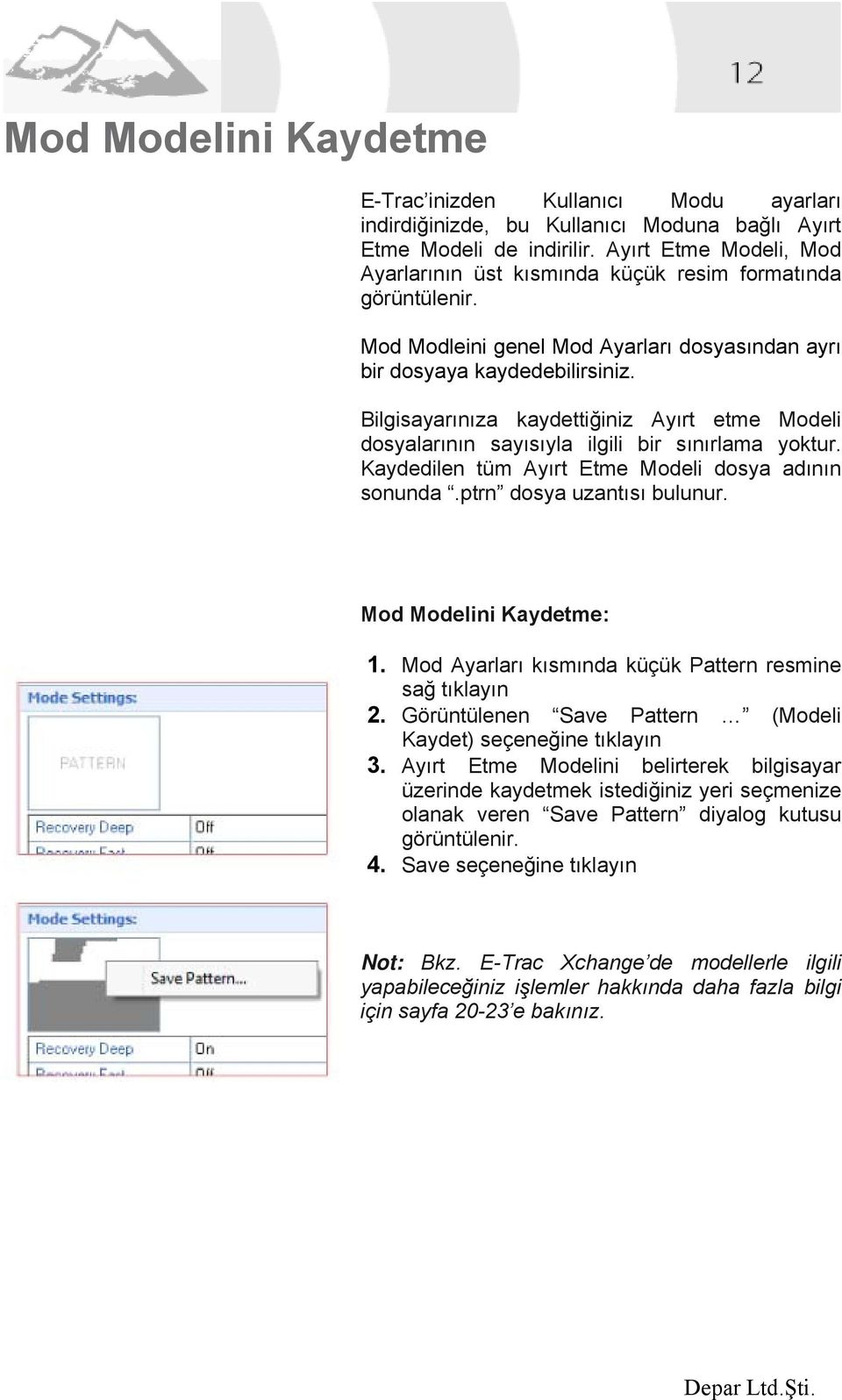 Bilgisayarınıza kaydettiğiniz Ayırt etme Modeli dosyalarının sayısıyla ilgili bir sınırlama yoktur. Kaydedilen tüm Ayırt Etme Modeli dosya adının sonunda.ptrn dosya uzantısı bulunur.