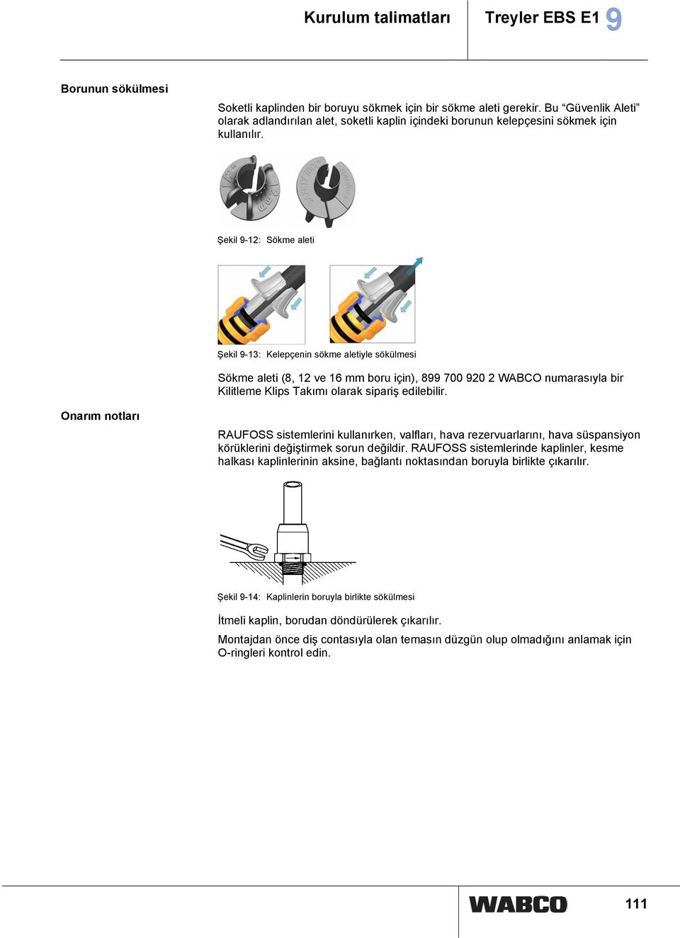 Şekil 9-12: Sökme aleti Şekil 9-13: Kelepçenin sökme aletiyle sökülmesi Sökme aleti (8, 12 ve 16 mm boru için), 899 700 920 2 WABCO numarasıyla bir Kilitleme Klips Takımı olarak sipariş edilebilir.