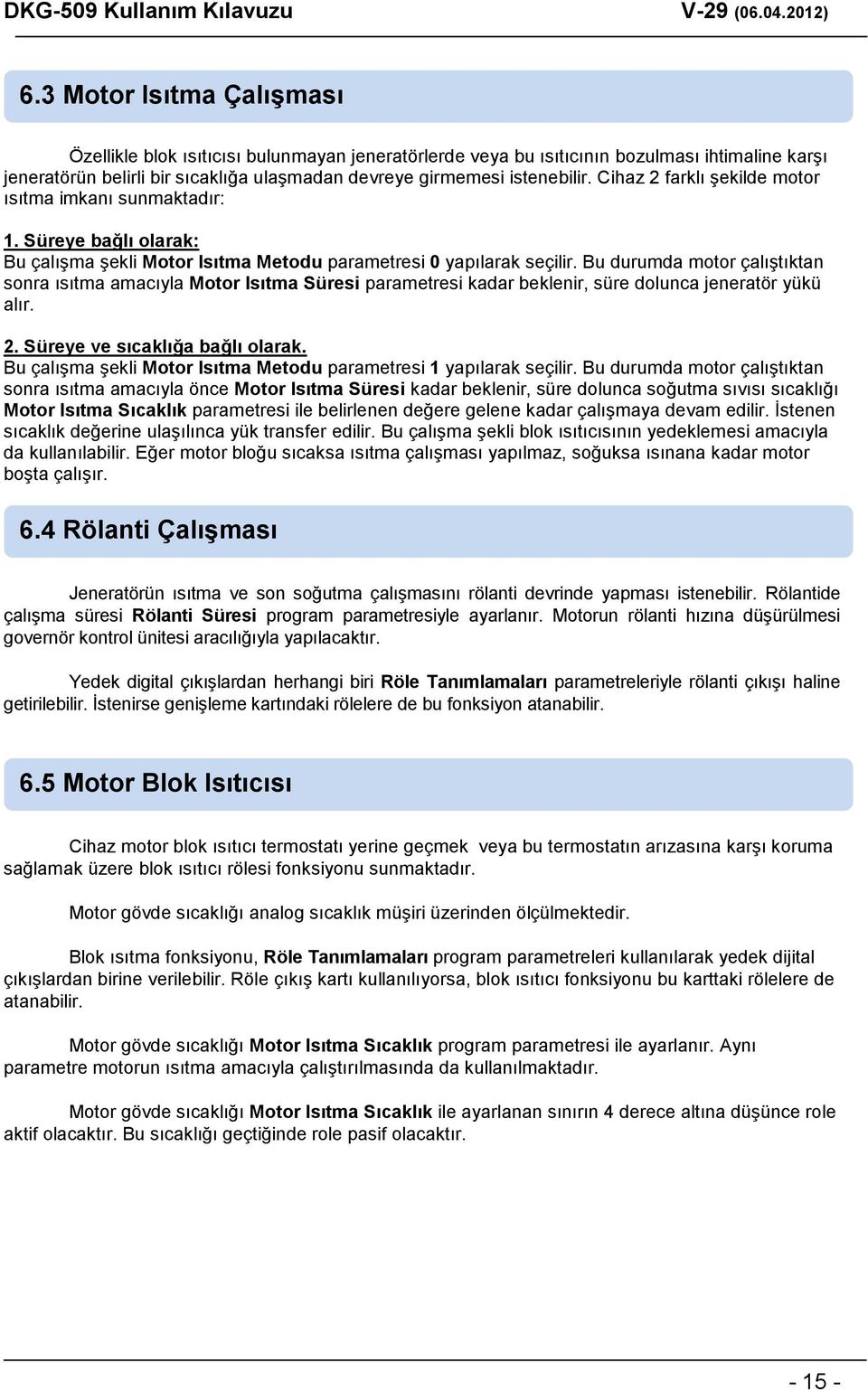 Bu durumda motor çalıştıktan sonra ısıtma amacıyla Motor Isıtma Süresi parametresi kadar beklenir, süre dolunca jeneratör yükü alır. 2. Süreye ve sıcaklığa bağlı olarak.