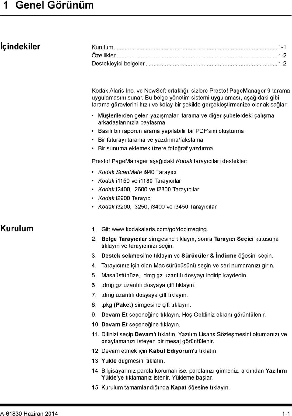 arkadaşlarınızla paylaşma Basılı bir raporun arama yapılabilir bir PDF'sini oluşturma Bir faturayı tarama ve yazdırma/fakslama Bir sunuma eklemek üzere fotoğraf yazdırma Presto!