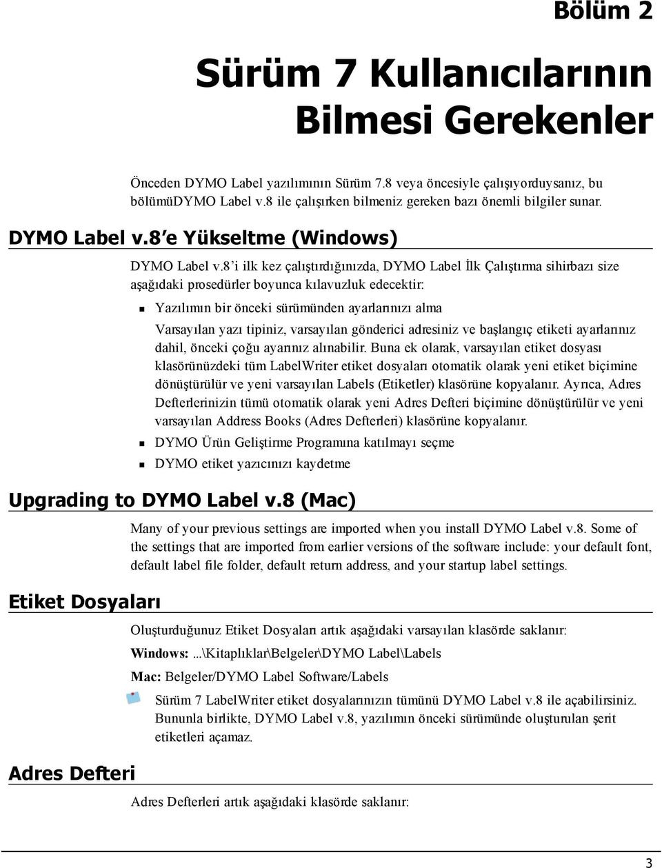 8 i ilk kez çalıştırdığınızda, DYMO Label İlk Çalıştırma sihirbazı size aşağıdaki prosedürler boyunca kılavuzluk edecektir: Yazılımın bir önceki sürümünden ayarlarınızı alma Varsayılan yazı tipiniz,