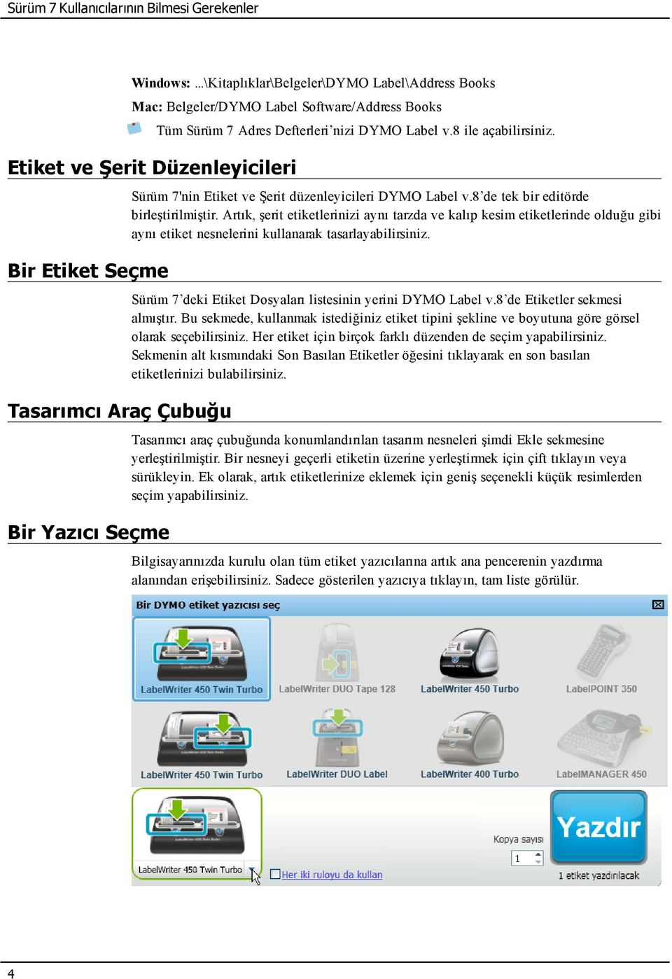 Adres Defterleri nizi DYMO Label v.8 ile açabilirsiniz. Sürüm 7'nin Etiket ve Şerit düzenleyicileri DYMO Label v.8 de tek bir editörde birleştirilmiştir.