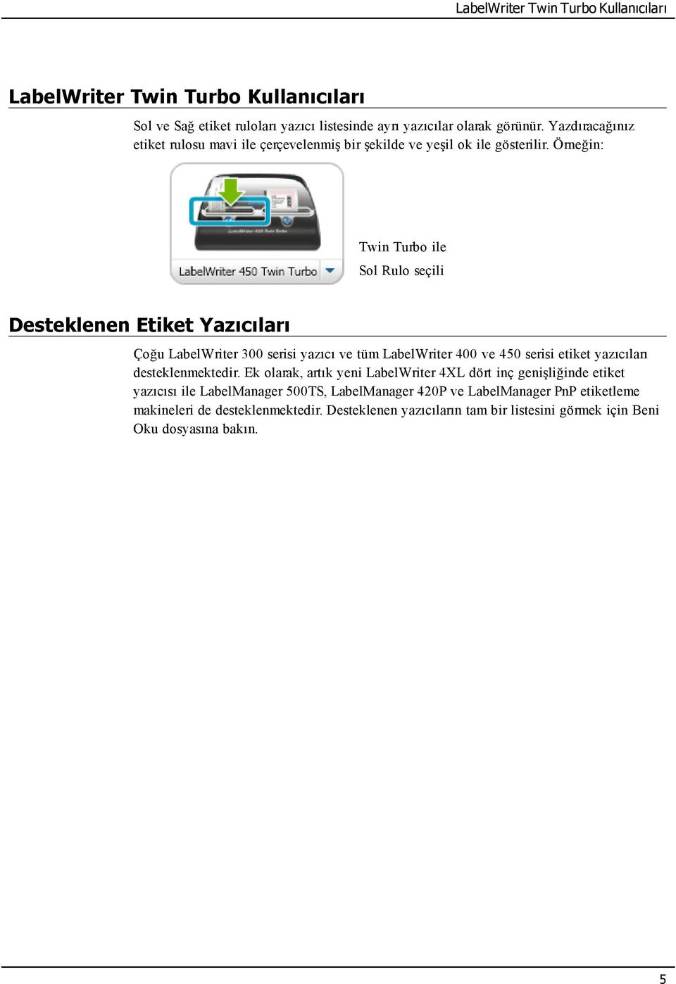 Örneğin: Twin Turbo ile Sol Rulo seçili Desteklenen Etiket Yazıcıları Çoğu LabelWriter 300 serisi yazıcı ve tüm LabelWriter 400 ve 450 serisi etiket yazıcıları