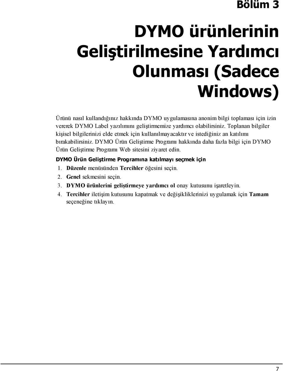 DYMO Ürün Geliştirme Programı hakkında daha fazla bilgi için DYMO Ürün Geliştirme Programı Web sitesini ziyaret edin. DYMO Ürün Geliştirme Programına katılmayı seçmek için 1.