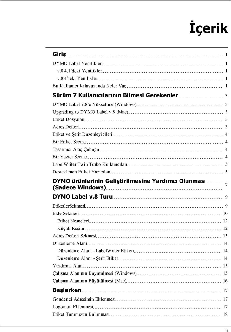 8 (Mac) 3 Etiket Dosyaları 3 Adres Defteri 3 Etiket ve Şerit Düzenleyicileri 4 Bir Etiket Seçme 4 Tasarımcı Araç Çubuğu 4 Bir Yazıcı Seçme 4 LabelWriter Twin Turbo Kullanıcıları 5 Desteklenen Etiket