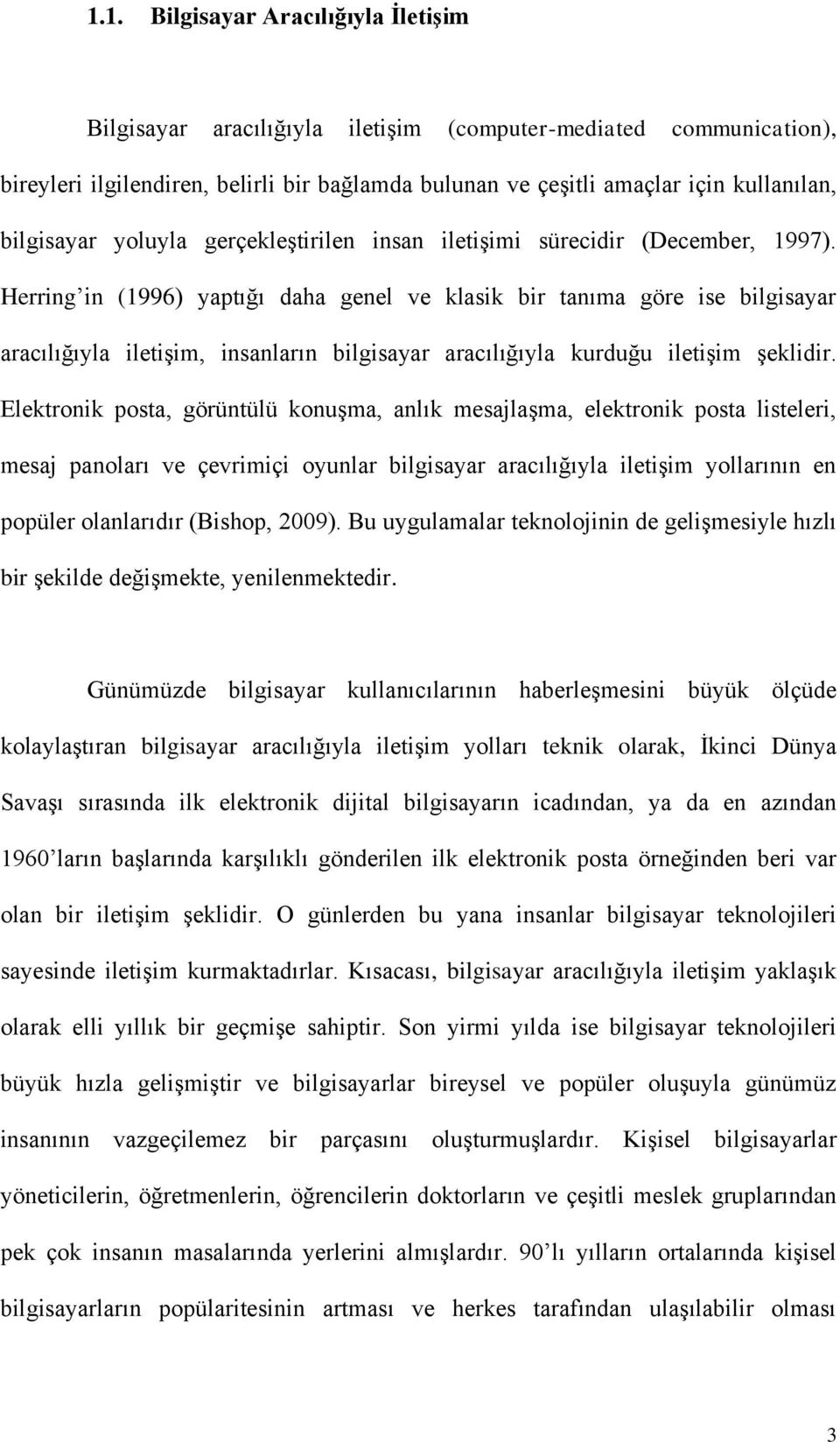 Herring in (1996) yaptığı daha genel ve klasik bir tanıma göre ise bilgisayar aracılığıyla iletişim, insanların bilgisayar aracılığıyla kurduğu iletişim şeklidir.