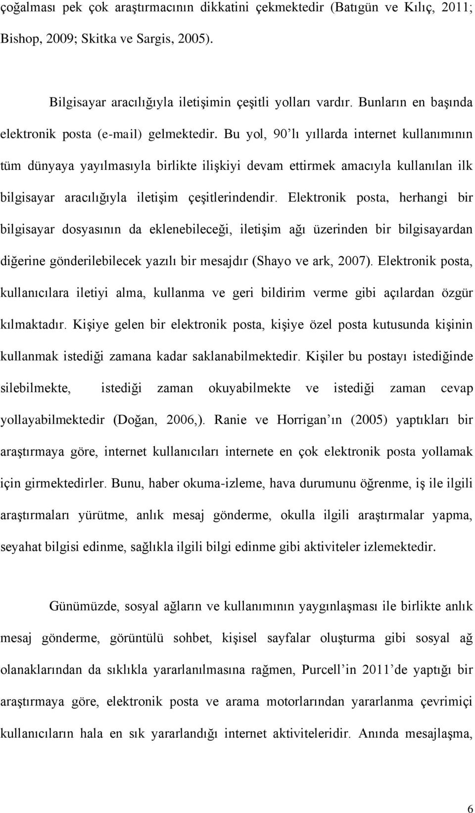 Bu yol, 90 lı yıllarda internet kullanımının tüm dünyaya yayılmasıyla birlikte ilişkiyi devam ettirmek amacıyla kullanılan ilk bilgisayar aracılığıyla iletişim çeşitlerindendir.