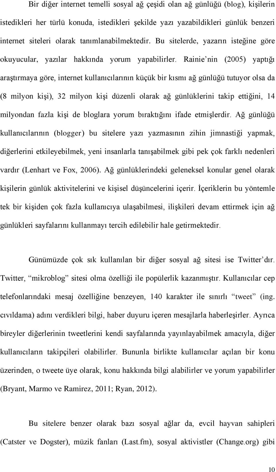 Rainie nin (2005) yaptığı araştırmaya göre, internet kullanıcılarının küçük bir kısmı ağ günlüğü tutuyor olsa da (8 milyon kişi), 32 milyon kişi düzenli olarak ağ günlüklerini takip ettiğini, 14