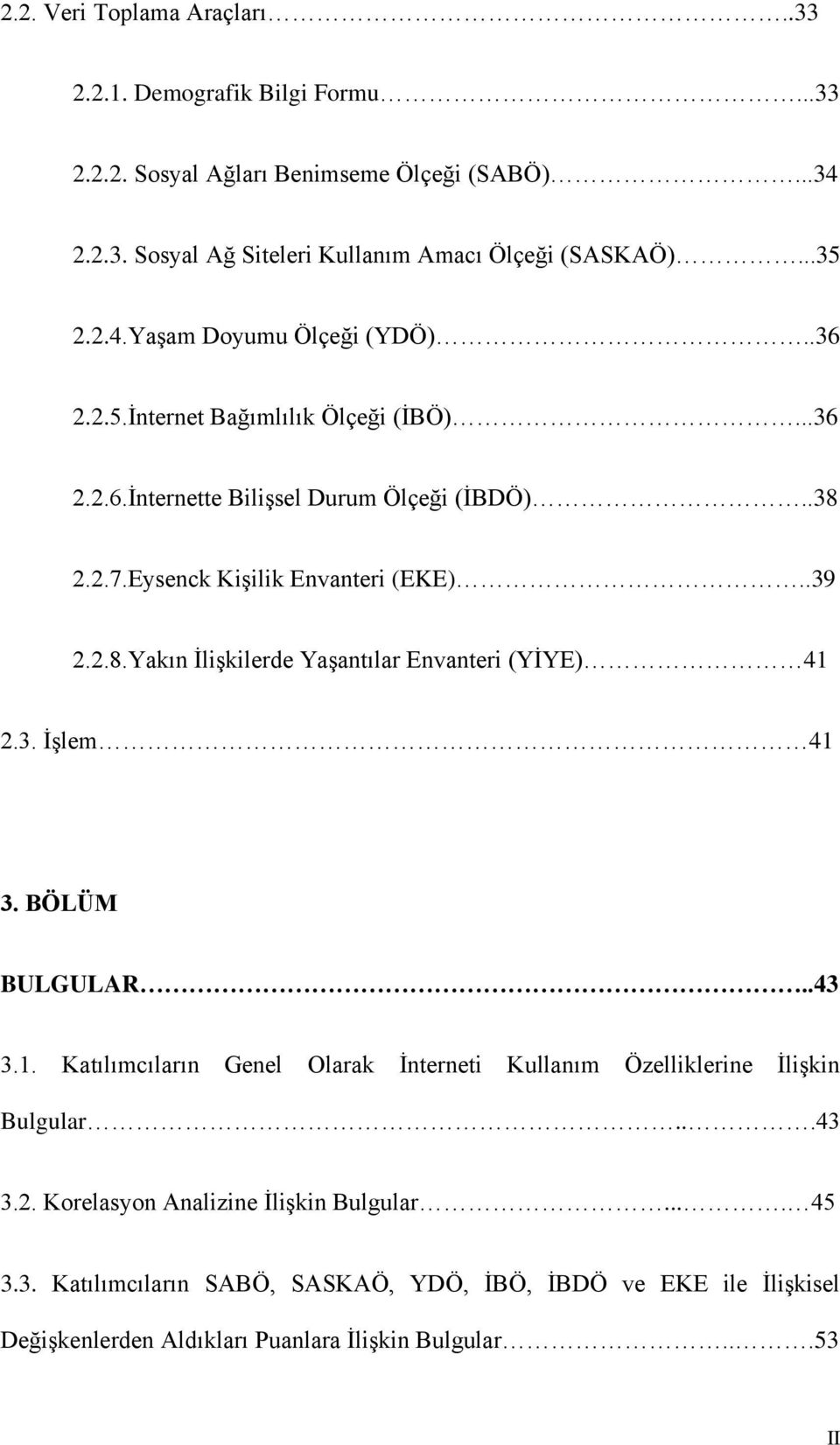 .39 2.2.8.Yakın İlişkilerde Yaşantılar Envanteri (YİYE) 41 2.3. İşlem 41 3. BÖLÜM BULGULAR..43 3.1. Katılımcıların Genel Olarak İnterneti Kullanım Özelliklerine İlişkin Bulgular.