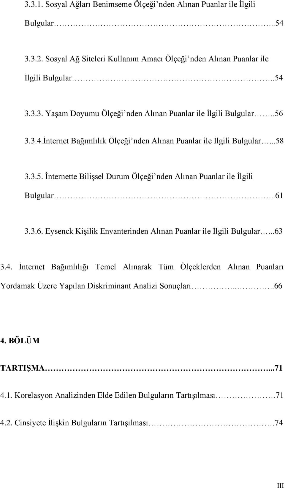 ..63 3.4. İnternet Bağımlılığı Temel Alınarak Tüm Ölçeklerden Alınan Puanları Yordamak Üzere Yapılan Diskriminant Analizi Sonuçları....66 4. BÖLÜM TARTIŞMA...71 