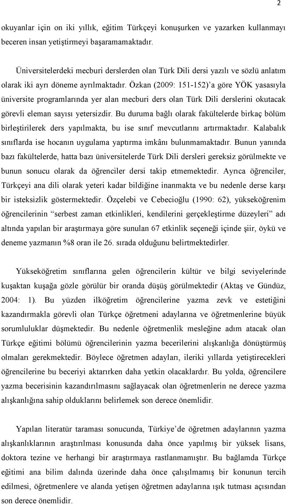 Özkan (2009: 151-152) a göre YÖK yasasıyla üniversite programlarında yer alan mecburi ders olan Türk Dili derslerini okutacak görevli eleman sayısı yetersizdir.