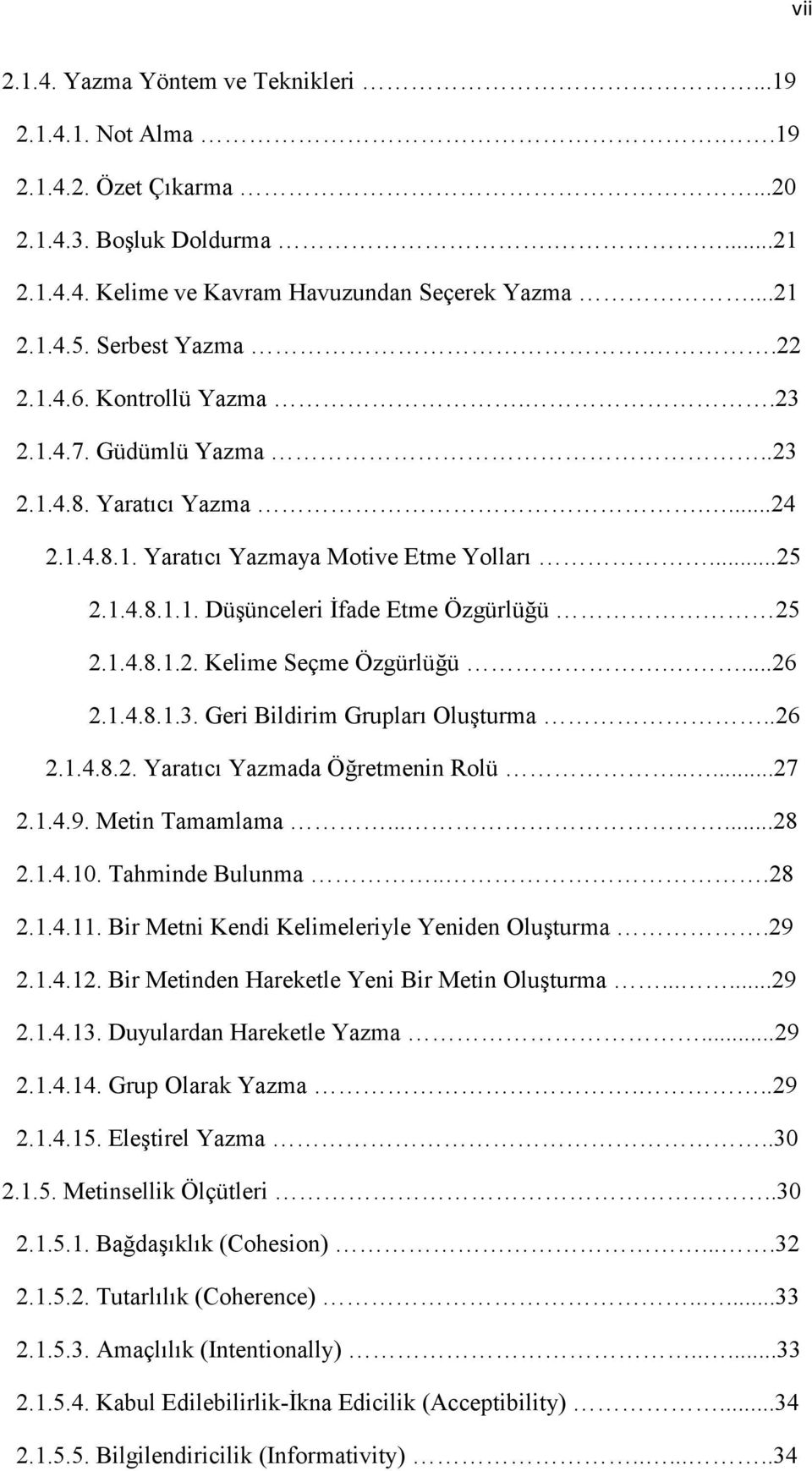 1.4.8.1.2. Kelime Seçme Özgürlüğü....26 2.1.4.8.1.3. Geri Bildirim Grupları Oluşturma..26 2.1.4.8.2. Yaratıcı Yazmada Öğretmenin Rolü.....27 2.1.4.9. Metin Tamamlama......28 2.1.4.10.