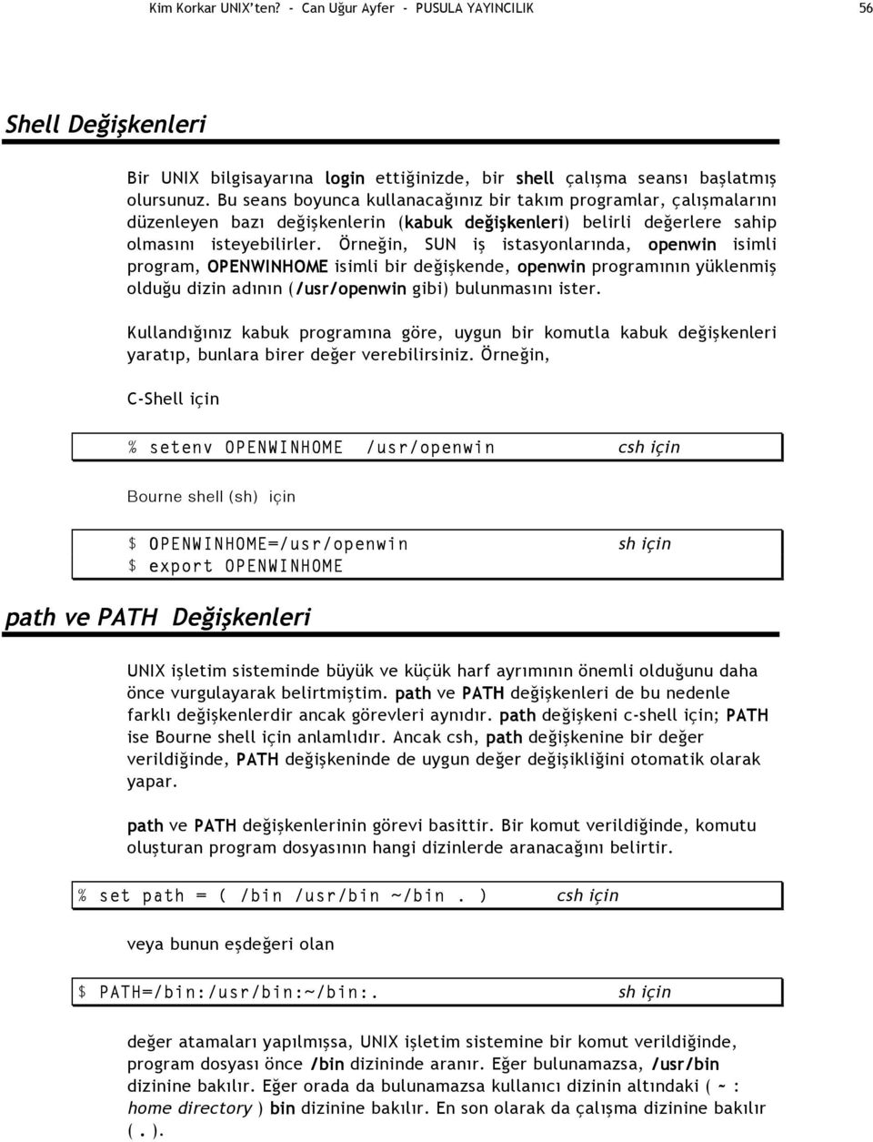 Örneğin, SUN iş istasyonlarında, openwin isimli program, OPENWINHOME isimli bir değişkende, openwin programının yüklenmiş olduğu dizin adının (/usr/openwin gibi) bulunmasını ister.