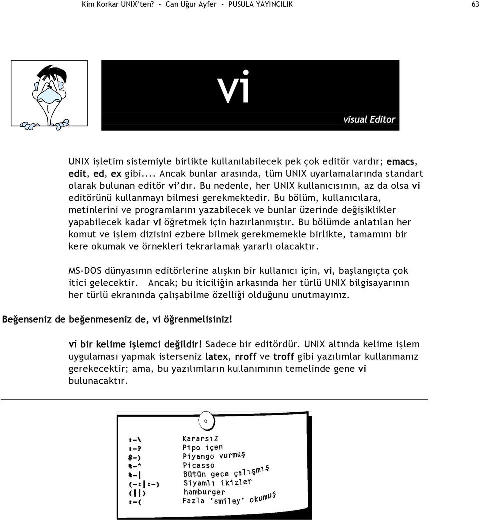 Bu bölüm, kullanıcılara, metinlerini ve programlarını yazabilecek ve bunlar üzerinde değişiklikler yapabilecek kadar vi öğretmek için hazırlanmıştır.