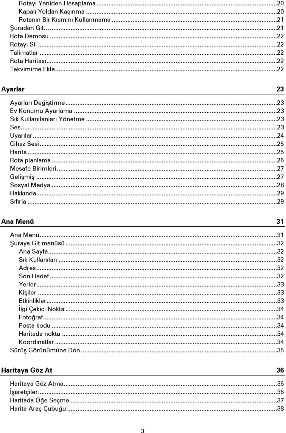 .. 26 Mesafe Birimleri... 27 Gelişmiş... 27 Sosyal Medya... 28 Hakkında... 29 Sıfırla... 29 Ana Menü 31 Ana Menü... 31 Şuraya Git menüsü... 32 Ana Sayfa... 32 Sık Kullanılan... 32 Adres... 32 Son Hedef.