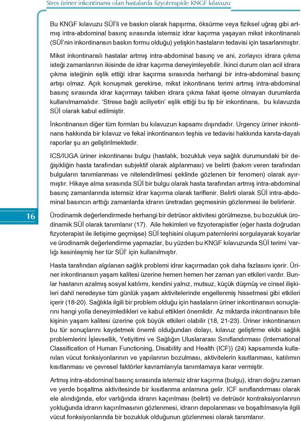 Mikst inkontinanslı hastalar artmış intra-abdominal basınç ve ani, zorlayıcı idrara çıkma isteği zamanlarının ikisinde de idrar kaçırma deneyimleyebilir.