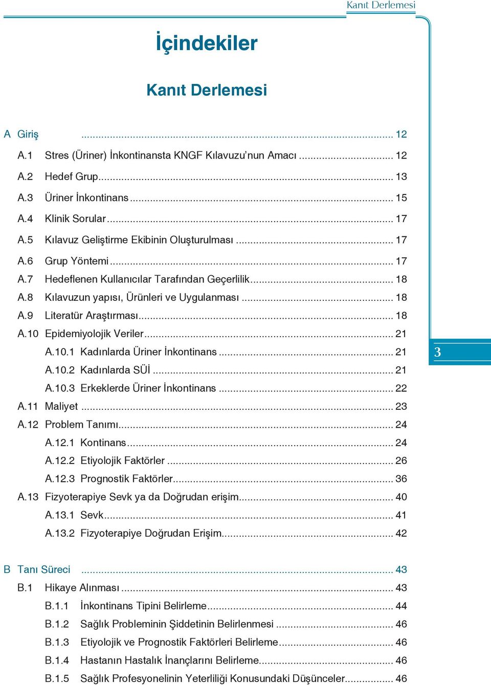 .. 18 A.10 Epidemiyolojik Veriler... 21 A.10.1 Kadınlarda Üriner İnkontinans... 21 A.10.2 Kadınlarda SÜİ... 21 A.10.3 Erkeklerde Üriner İnkontinans... 22 A.11 Maliyet... 23 A.12 Problem Tanımı... 24 A.