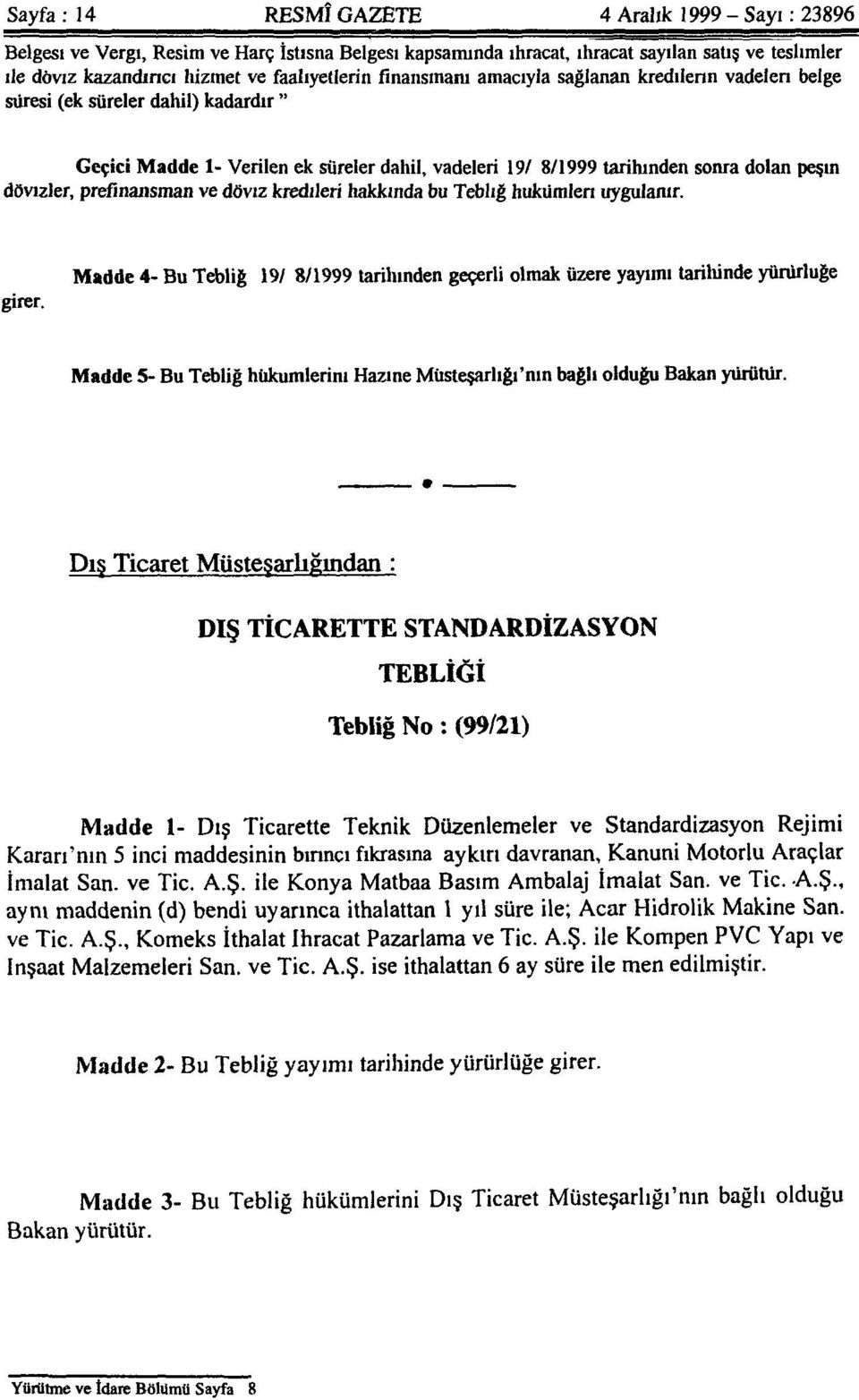 " Geçici Madde 1- Verilen ek süreler dahil, vadeleri 19/ 8/1999 tarihinden sonra dolan peşin dövizler, prefinansman ve döviz kredileri hakkında bu Tebliğ hükümleri uygulanır. girer.