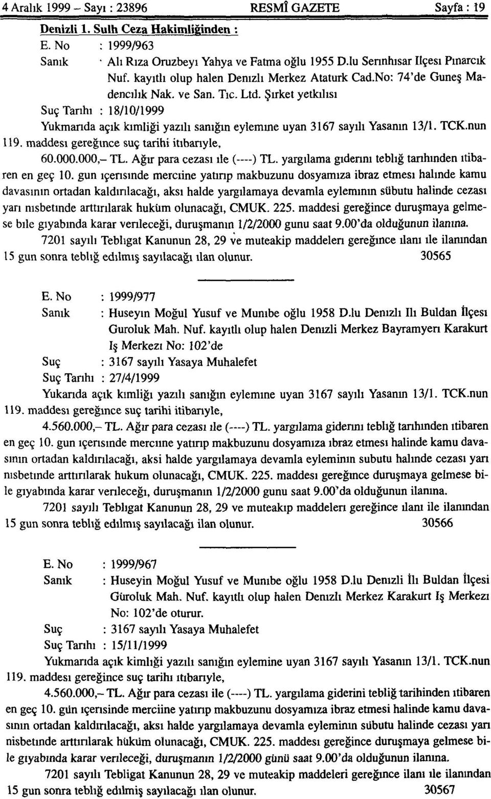 Şirket yetkilisi Suç Tarihi : 18/10/1999 Yukmanda açık kimliği yazılı sanığın eylemine uyan 3167 sayılı Yasanın 13/1. TCK.nun 119. maddesi gereğince suç tarihi itibariyle, 60.000.000 - TL.