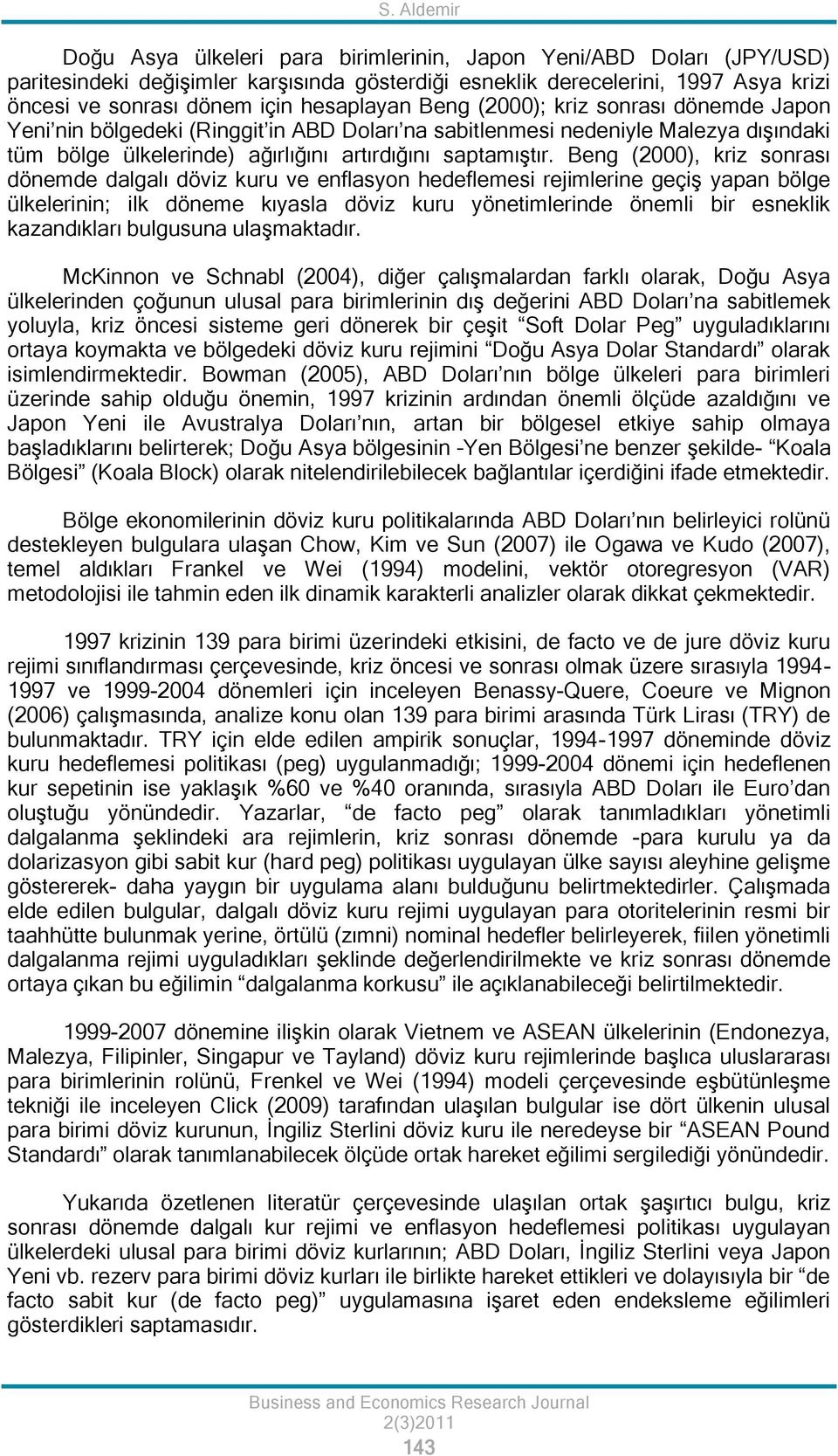 Beng (2000), kriz sonrası dönemde dalgalı döviz kuru ve enflasyon hedeflemesi rejimlerine geçiş yapan bölge ülkelerinin; ilk döneme kıyasla döviz kuru yönetimlerinde önemli bir esneklik kazandıkları