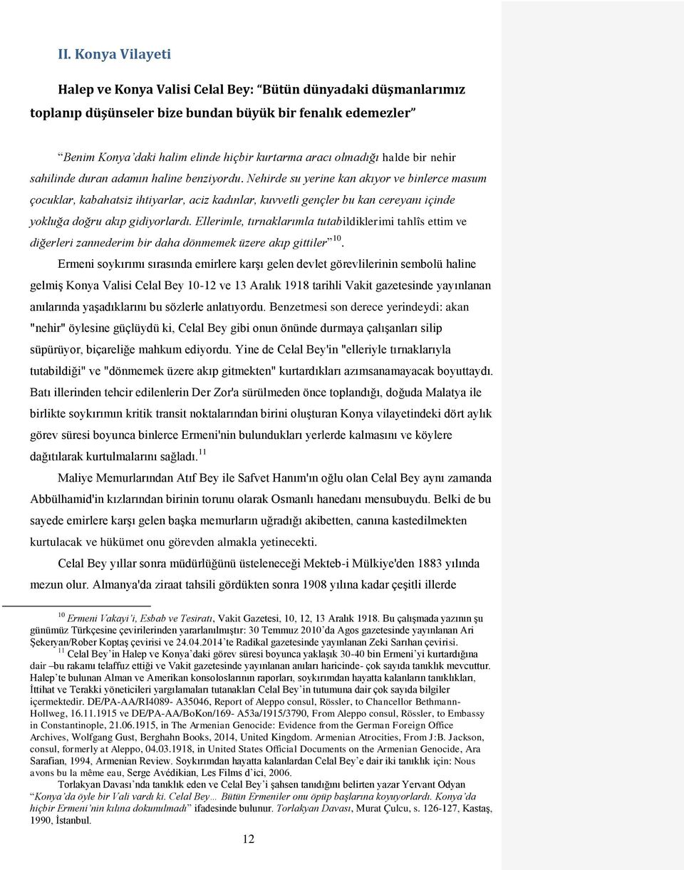 Nehirde su yerine kan akıyor ve binlerce masum çocuklar, kabahatsiz ihtiyarlar, aciz kadınlar, kuvvetli gençler bu kan cereyanı içinde yokluğa doğru akıp gidiyorlardı.