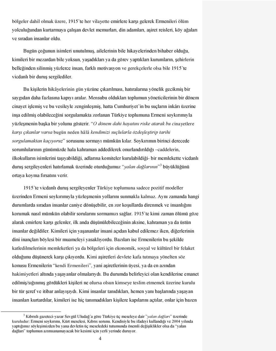 Bugün çoğunun isimleri unutulmuş, ailelerinin bile hikayelerinden bihaber olduğu, kimileri bir mezardan bile yoksun, yaşadıkları ya da görev yaptıkları kurumların, şehirlerin belleğinden silinmiş