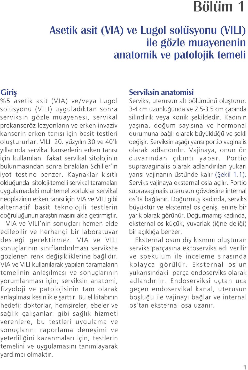 yüzy l n 30 ve 40 l y llar nda servikal kanserlerin erken tan s için kullan lan fakat servikal sitolojinin bulunmas ndan sonra b rak lan Schiller in iyot testine benzer.