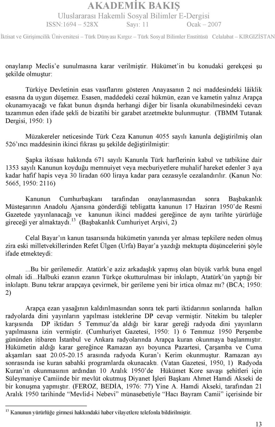 Esasen, maddedeki cezaî hükmün, ezan ve kametin yalnız Arapça okunamıyacağı ve fakat bunun dışında herhangi diğer bir lisanla okunabilmesindeki cevazı tazammun eden ifade şekli de bizatihi bir