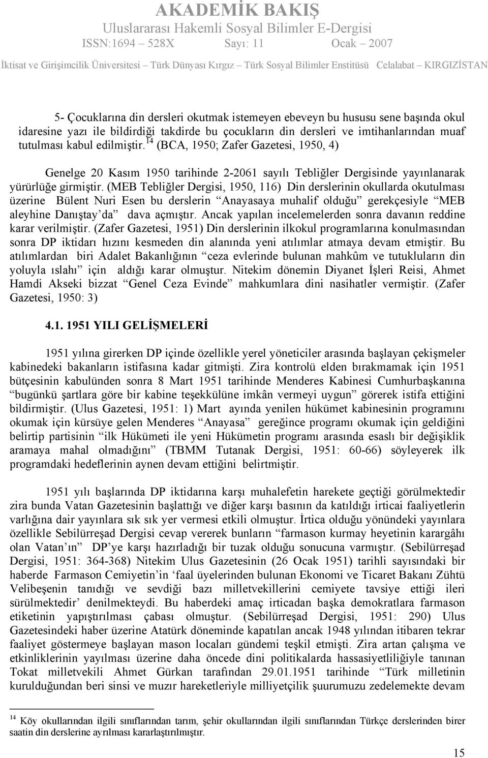 (MEB Tebliğler Dergisi, 1950, 116) Din derslerinin okullarda okutulması üzerine Bülent Nuri Esen bu derslerin Anayasaya muhalif olduğu gerekçesiyle MEB aleyhine Danıştay da dava açmıştır.