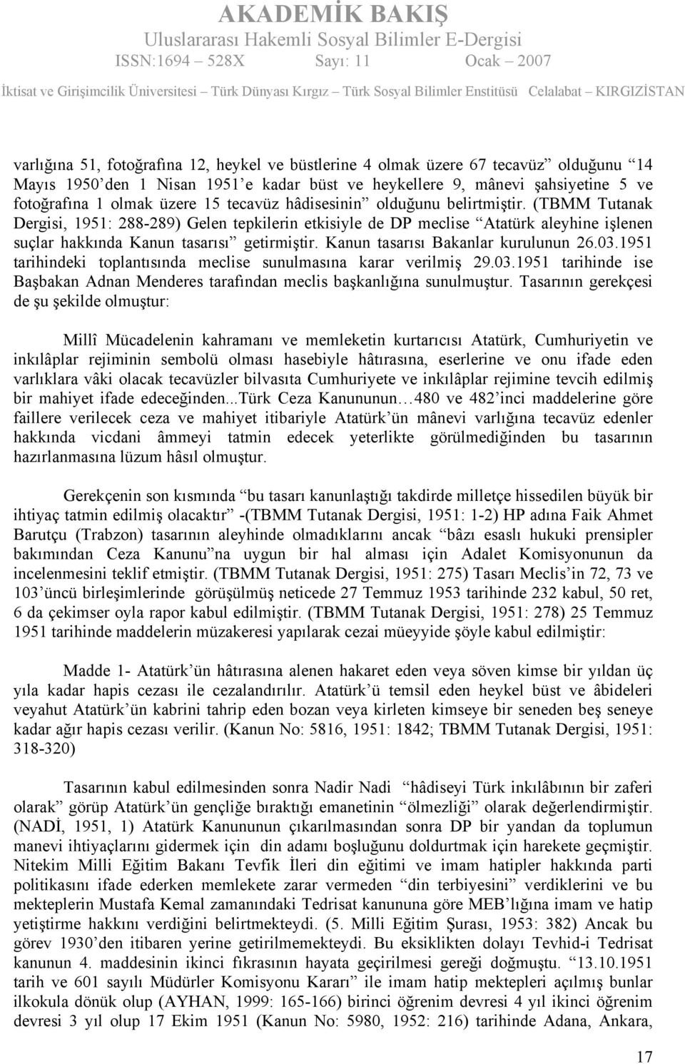 Kanun tasarısı Bakanlar kurulunun 26.03.1951 tarihindeki toplantısında meclise sunulmasına karar verilmiş 29.03.1951 tarihinde ise Başbakan Adnan Menderes tarafından meclis başkanlığına sunulmuştur.