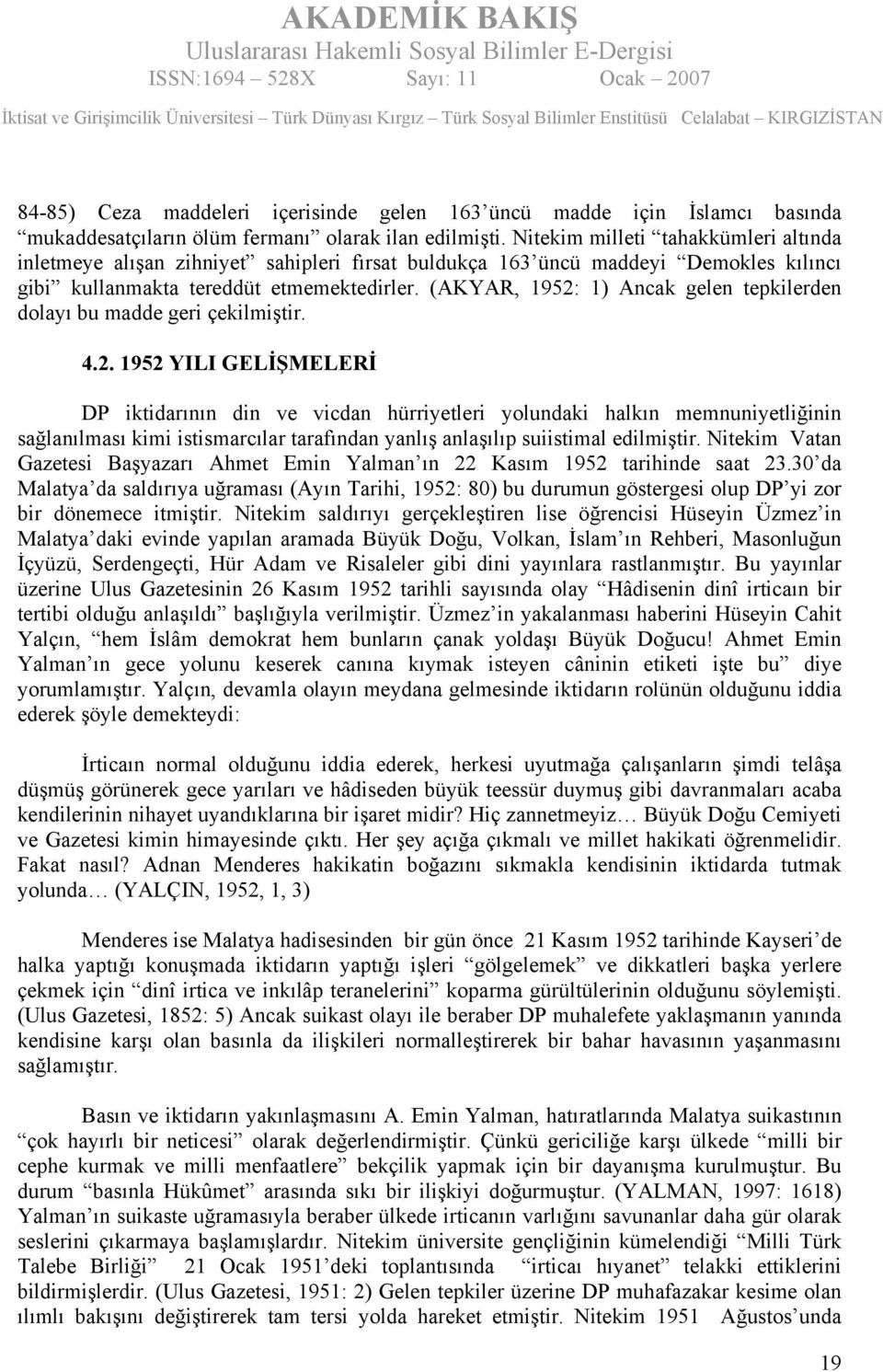 (AKYAR, 1952: 1) Ancak gelen tepkilerden dolayı bu madde geri çekilmiştir. 4.2. 1952 YILI GELİŞMELERİ DP iktidarının din ve vicdan hürriyetleri yolundaki halkın memnuniyetliğinin sağlanılması kimi istismarcılar tarafından yanlış anlaşılıp suiistimal edilmiştir.