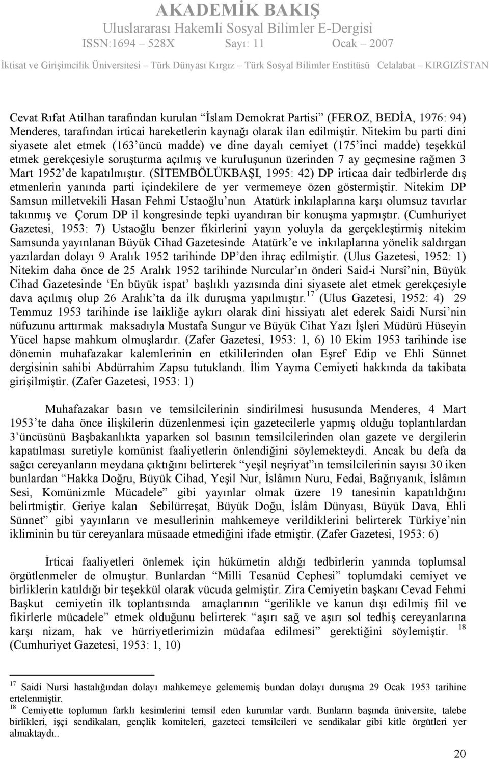 1952 de kapatılmıştır. (SİTEMBÖLÜKBAŞI, 1995: 42) DP irticaa dair tedbirlerde dış etmenlerin yanında parti içindekilere de yer vermemeye özen göstermiştir.