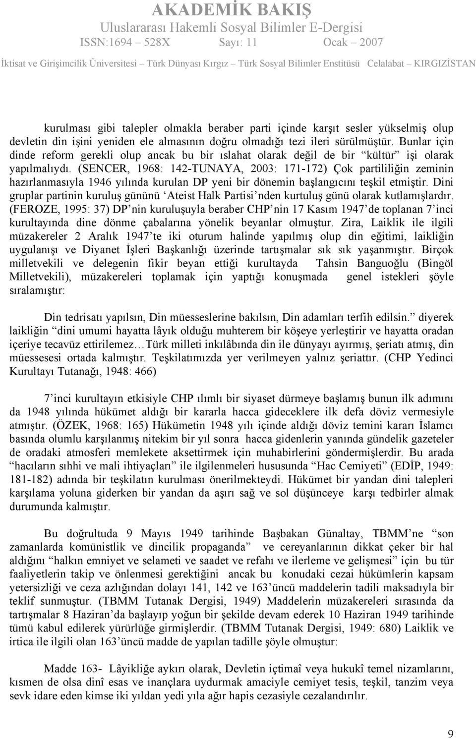 (SENCER, 1968: 142-TUNAYA, 2003: 171-172) Çok partililiğin zeminin hazırlanmasıyla 1946 yılında kurulan DP yeni bir dönemin başlangıcını teşkil etmiştir.