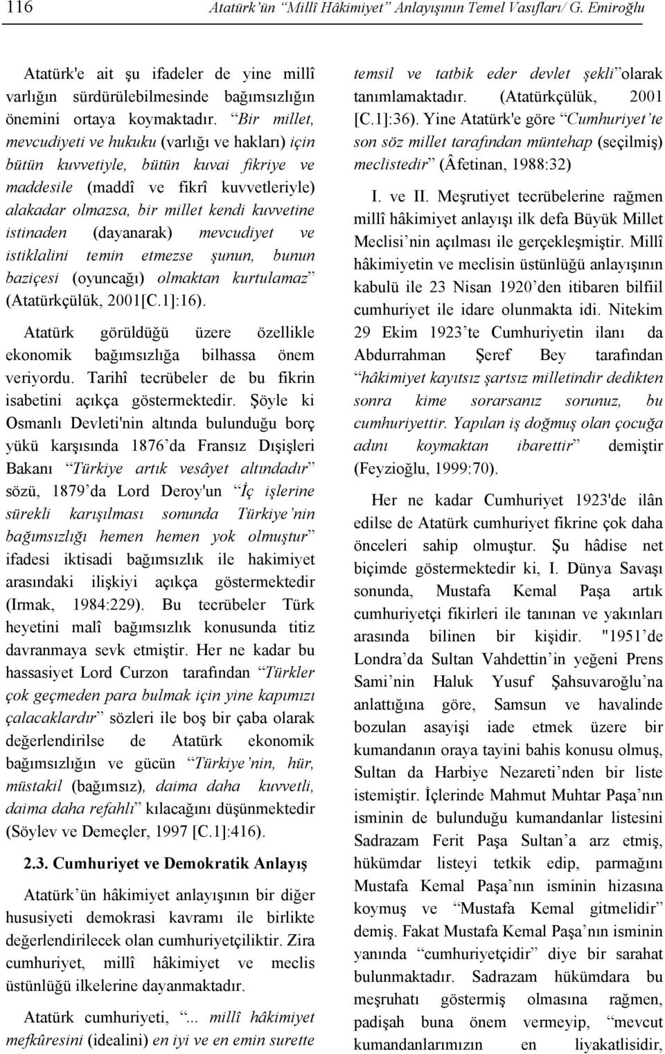 (dayanarak) mevcudiyet ve istiklalini temin etmezse şunun, bunun baziçesi (oyuncağı) olmaktan kurtulamaz (Atatürkçülük, 2001[C.1]:16).