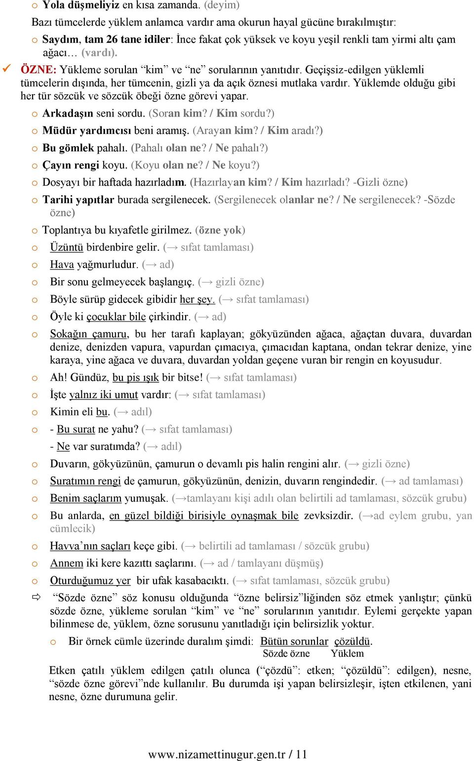 ÖZNE: Yükleme srulan kim ve ne srularının yanıtıdır. Geçişsiz-edilgen yüklemli tümcelerin dışında, her tümcenin, gizli ya da açık öznesi mutlaka vardır.