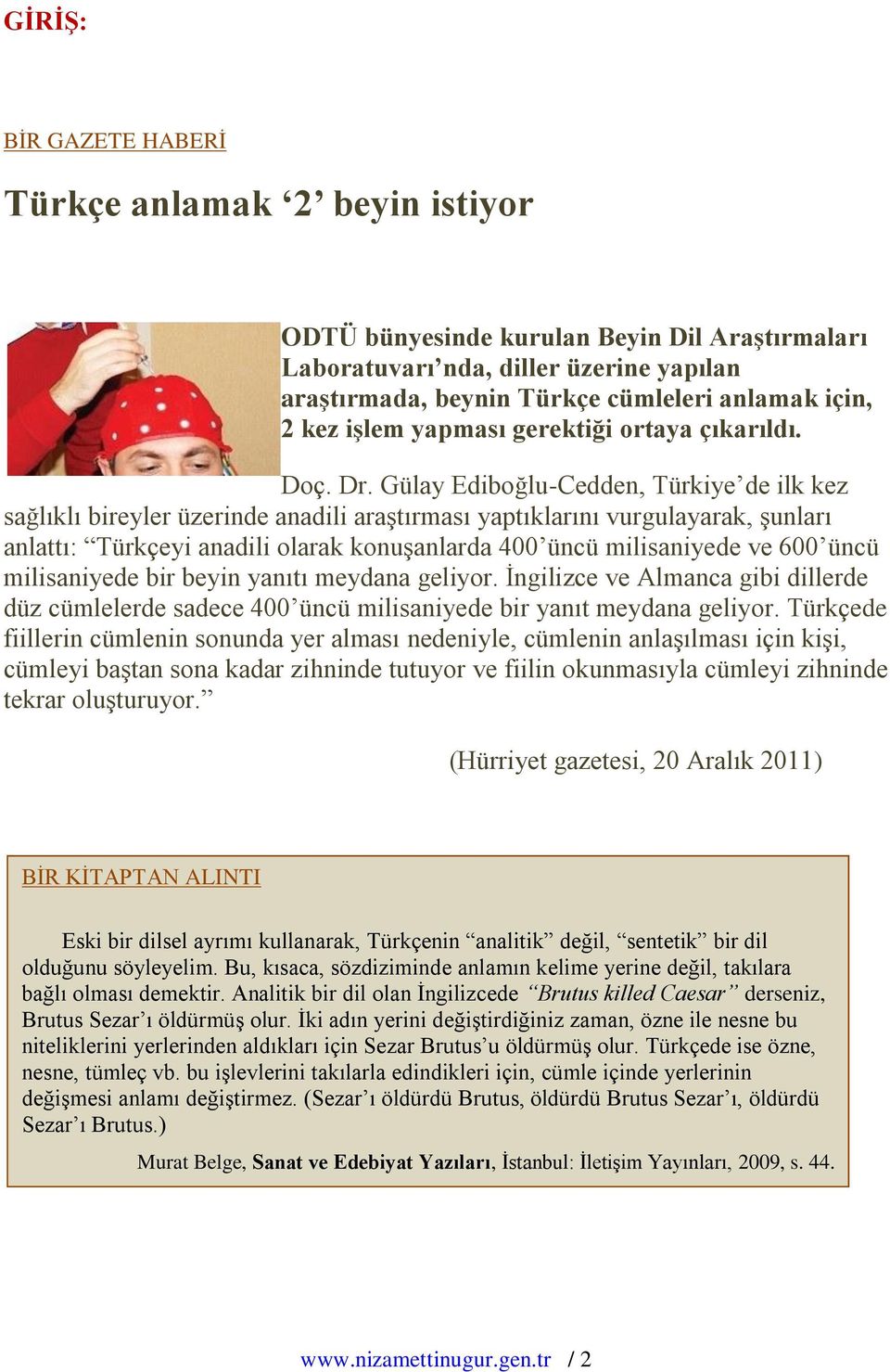 Gülay Edibğlu-Cedden, Türkiye de ilk kez sağlıklı bireyler üzerinde anadili araştırması yaptıklarını vurgulayarak, şunları anlattı: Türkçeyi anadili larak knuşanlarda 400 üncü milisaniyede ve 600