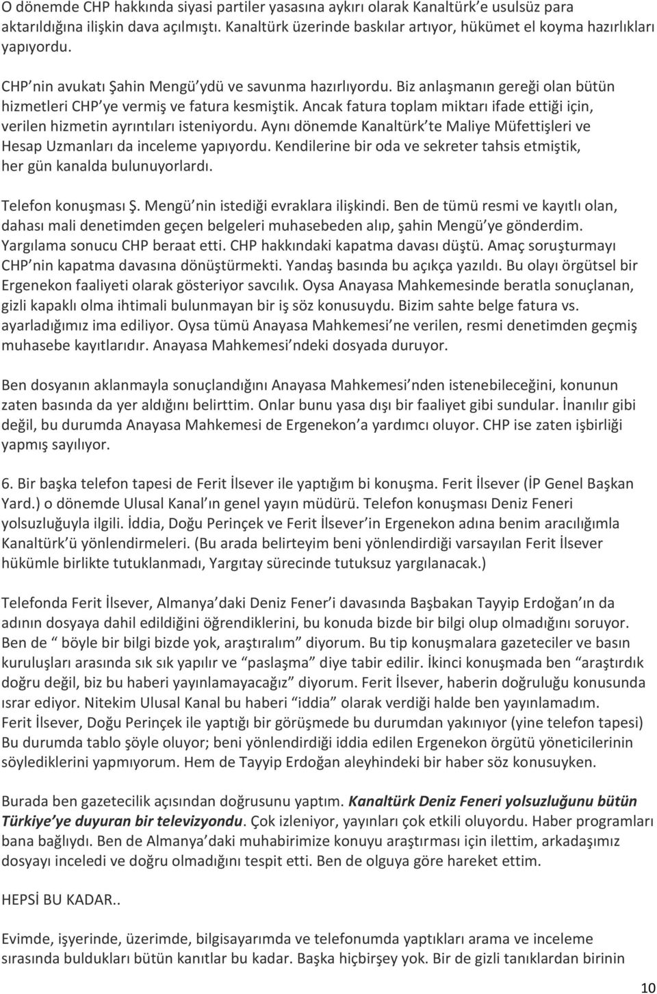 Biz anlaşmanın gereği olan bütün hizmetleri CHP ye vermiş ve fatura kesmiştik. Ancak fatura toplam miktarı ifade ettiği için, verilen hizmetin ayrıntıları isteniyordu.