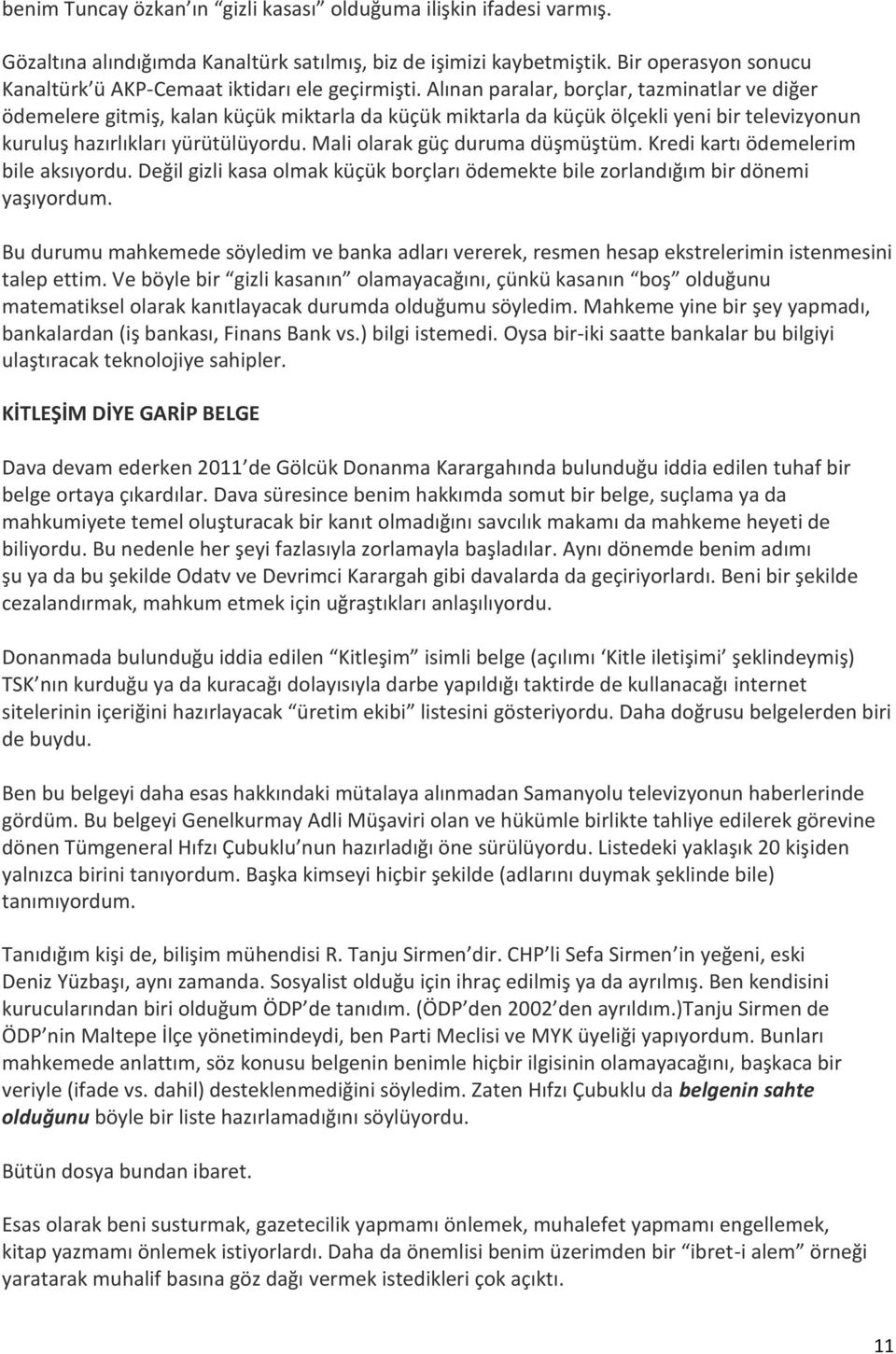 Alınan paralar, borçlar, tazminatlar ve diğer ödemelere gitmiş, kalan küçük miktarla da küçük miktarla da küçük ölçekli yeni bir televizyonun kuruluş hazırlıkları yürütülüyordu.