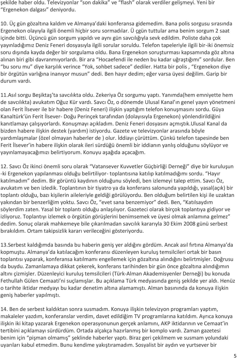 Üçüncü gün sorgum yapıldı ve aynı gün savcılığıyla sevk edildim. Poliste daha çok yayınladığımız Deniz Feneri dosyasıyla ilgili sorular soruldu.