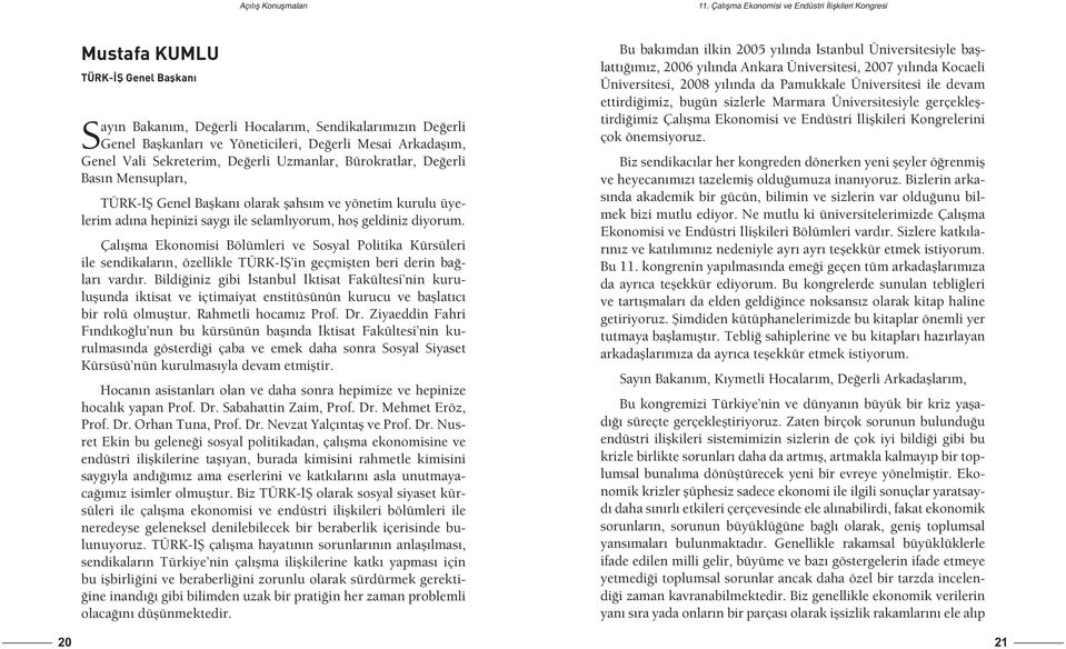 Çalışma Ekonomisi Bölümleri ve Sosyal Politika Kürsüleri ile sendikaların, özellikle TÜRK-İŞ in geçmişten beri derin bağları vardır.