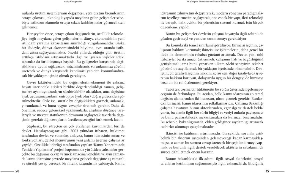 Her şeyden önce, ortaya çıkan değişmelerin, özellikle teknolojiye bağlı meydana gelen gelişmelerin, dünya ekonomisinin yeni istihdam yaratma kapasitesini sınırladığı vurgulanmalıdır.