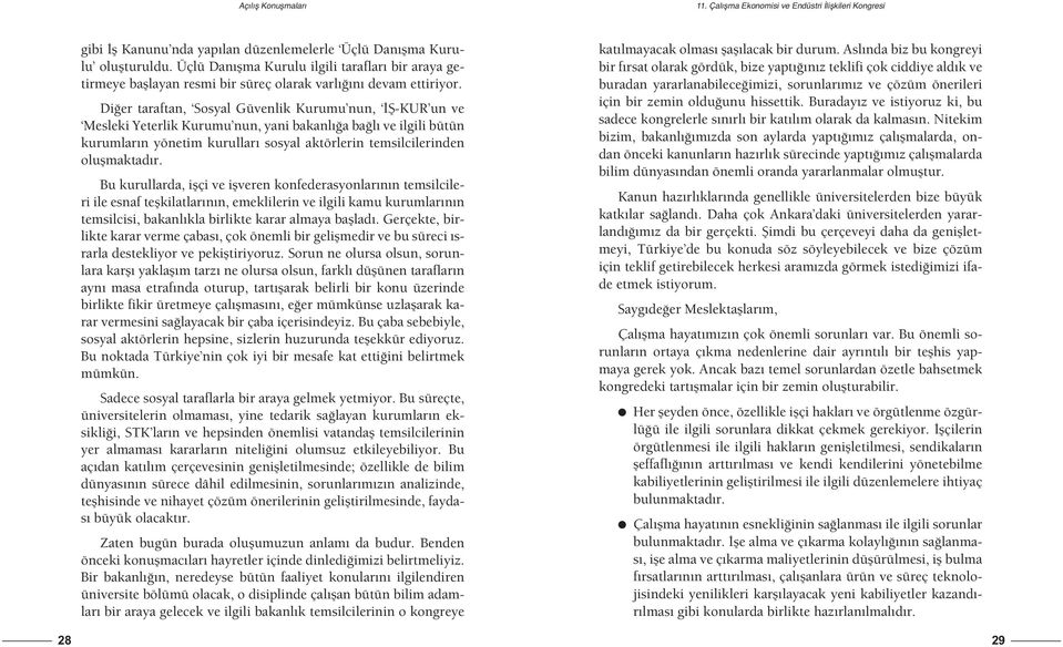 Diğer taraftan, Sosyal Güvenlik Kurumu nun, İŞ-KUR un ve Mesleki Yeterlik Kurumu nun, yani bakanlığa bağlı ve ilgili bütün kurumların yönetim kurulları sosyal aktörlerin temsilcilerinden oluşmaktadır.