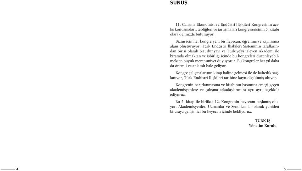 duyuyoruz. Bu kongreler her yıl daha da önemli ve anlamlı hale geliyor. Kongre çalışmalarının kitap haline gelmesi ile de kalıcılık sağlanıyor, Türk Endüstri İlişkileri tarihine kayıt düşülmüş oluyor.