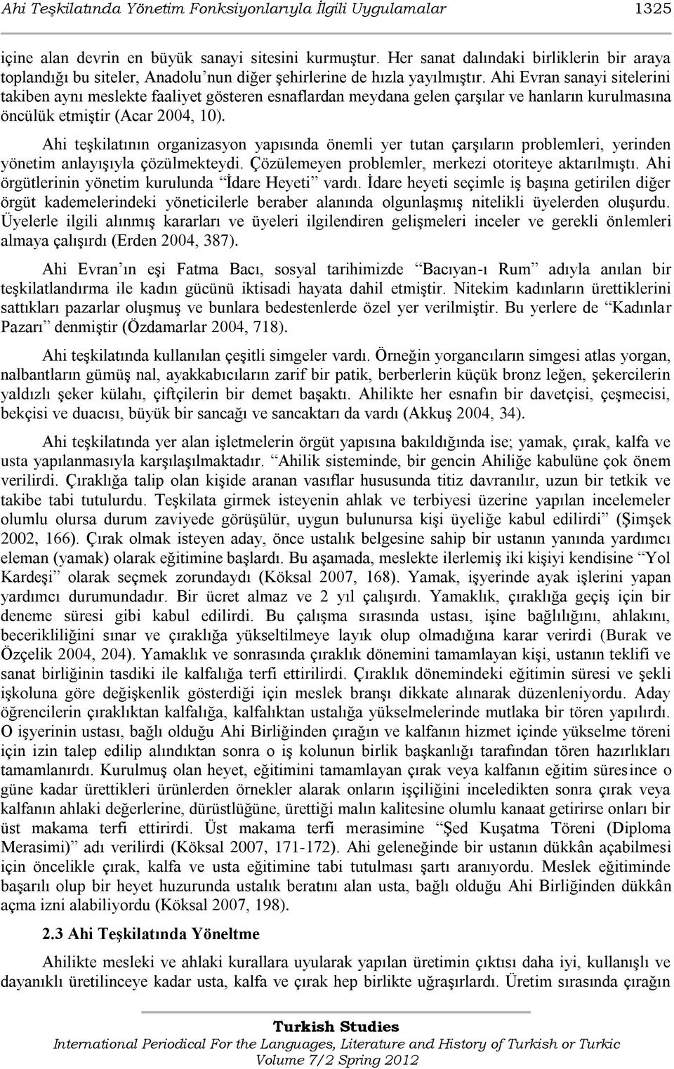 Ahi Evran sanayi sitelerini takiben aynı meslekte faaliyet gösteren esnaflardan meydana gelen çarģılar ve hanların kurulmasına öncülük etmiģtir (Acar 2004, 10).