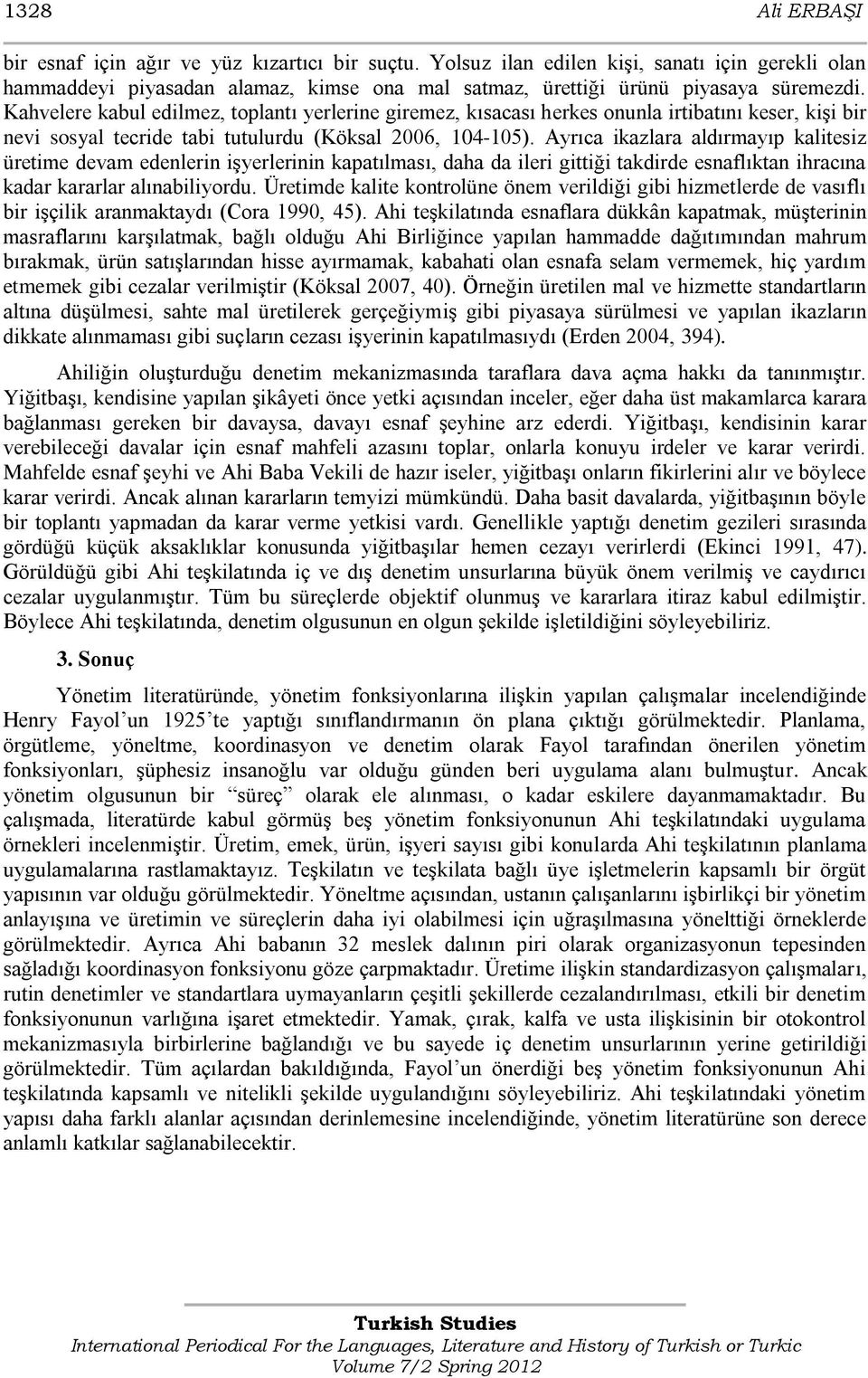 Ayrıca ikazlara aldırmayıp kalitesiz üretime devam edenlerin iģyerlerinin kapatılması, daha da ileri gittiği takdirde esnaflıktan ihracına kadar kararlar alınabiliyordu.